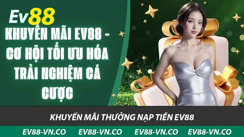 Hướng Dẫn Nhận Thưởng Nạp Tiền EV88 - Lợi Ích Khi Tham Gia 2 các chương trình khuyến mãi thưởng nạp tiền ev88